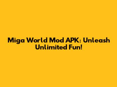 Miga World Mod APK: Unleash Unlimited Fun!
