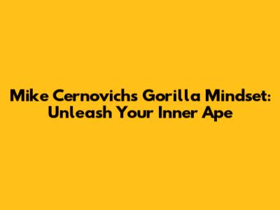 Mike Cernovich's Gorilla Mindset: Unleash Your Inner Ape
