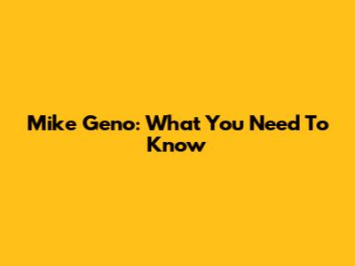 Mike Geno: What You Need To Know