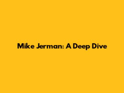 Mike Jerman: A Deep Dive