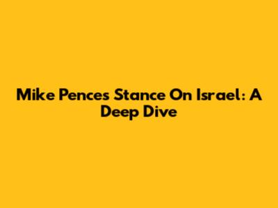 Mike Pence's Stance On Israel: A Deep Dive