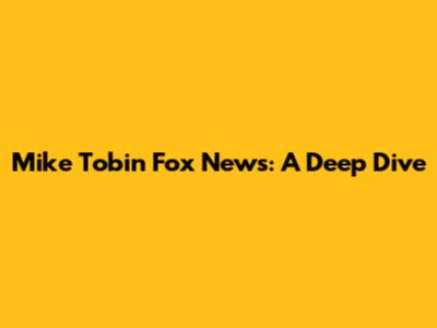 Mike Tobin Fox News: A Deep Dive