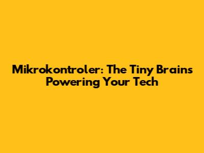 Mikrokontroler: The Tiny Brains Powering Your Tech