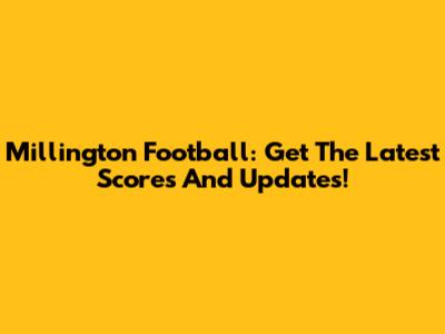 Millington Football: Get The Latest Scores And Updates!