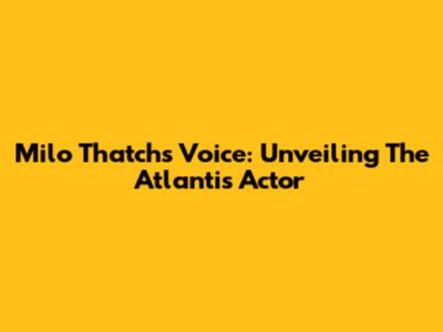 Milo Thatch's Voice: Unveiling The Atlantis Actor