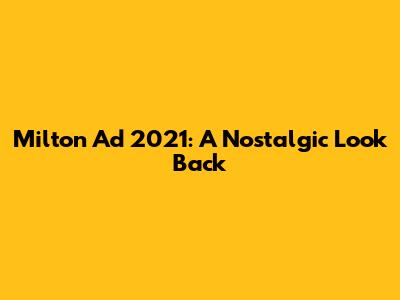 Milton Ad 2021: A Nostalgic Look Back