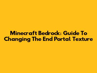 Minecraft Bedrock: Guide To Changing The End Portal Texture