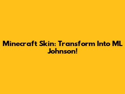 Minecraft Skin: Transform Into ML Johnson!