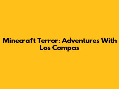 Minecraft Terror: Adventures With Los Compas