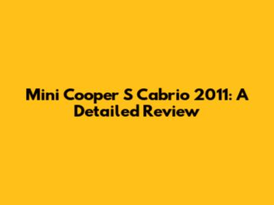 Mini Cooper S Cabrio 2011: A Detailed Review