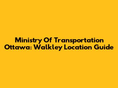 Ministry Of Transportation Ottawa: Walkley Location Guide