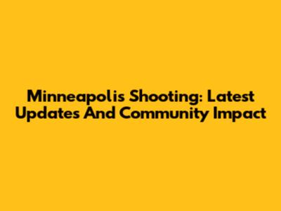 Minneapolis Shooting: Latest Updates And Community Impact