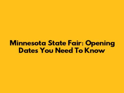 Minnesota State Fair: Opening Dates You Need To Know