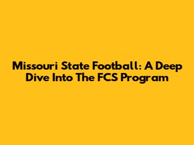 Missouri State Football: A Deep Dive Into The FCS Program