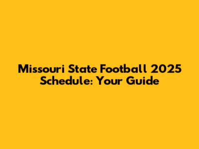 Missouri State Football 2025 Schedule: Your Guide