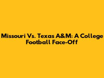 Missouri Vs. Texas A&M: A College Football Face-Off
