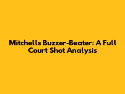 Mitchell's Buzzer-Beater: A Full Court Shot Analysis