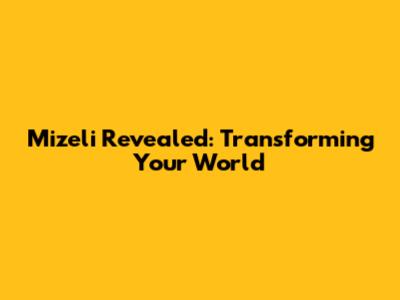 Mizeli Revealed: Transforming Your World