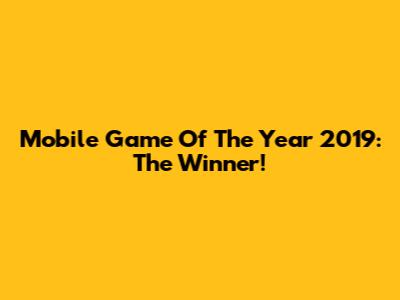 Mobile Game Of The Year 2019: The Winner!