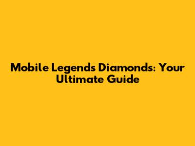 Mobile Legends Diamonds: Your Ultimate Guide