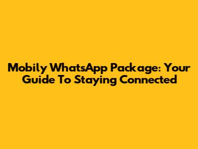 Mobily WhatsApp Package: Your Guide To Staying Connected