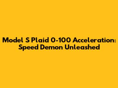 Model S Plaid 0-100 Acceleration: Speed Demon Unleashed