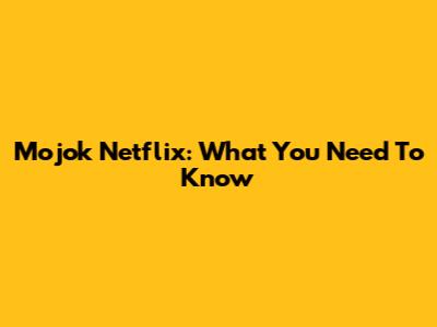 Mojok Netflix: What You Need To Know