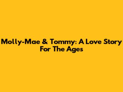Molly-Mae & Tommy: A Love Story For The Ages