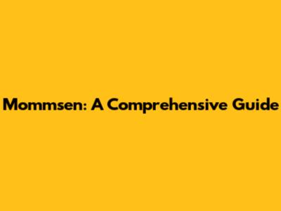 Mommsen: A Comprehensive Guide