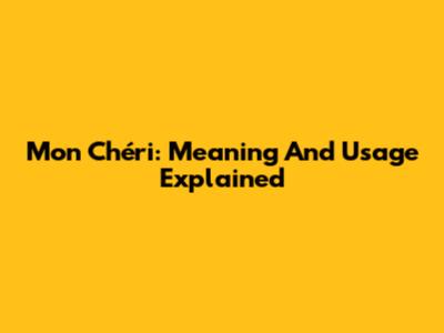 Mon Chéri: Meaning And Usage Explained