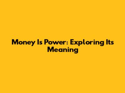 Money Is Power: Exploring Its Meaning