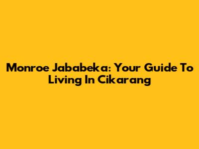 Monroe Jababeka: Your Guide To Living In Cikarang
