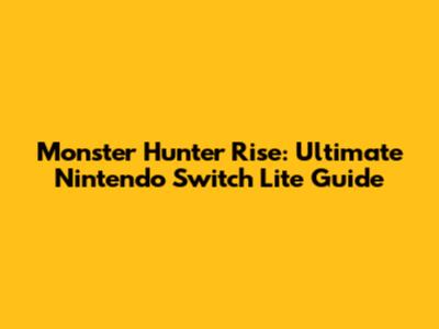 Monster Hunter Rise: Ultimate Nintendo Switch Lite Guide