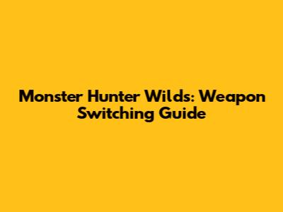 Monster Hunter Wilds: Weapon Switching Guide