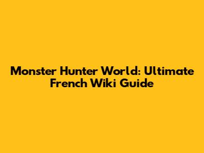 Monster Hunter World: Ultimate French Wiki Guide