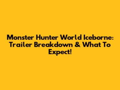 Monster Hunter World Iceborne: Trailer Breakdown & What To Expect!