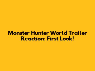 Monster Hunter World Trailer Reaction: First Look!