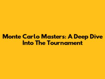 Monte Carlo Masters: A Deep Dive Into The Tournament
