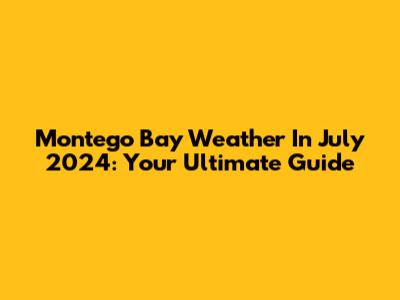 Montego Bay Weather In July 2024: Your Ultimate Guide