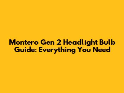 Montero Gen 2 Headlight Bulb Guide: Everything You Need