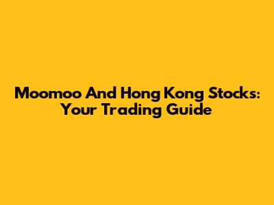 Moomoo And Hong Kong Stocks: Your Trading Guide