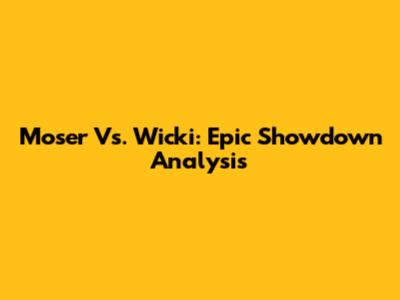 Moser Vs. Wicki: Epic Showdown Analysis