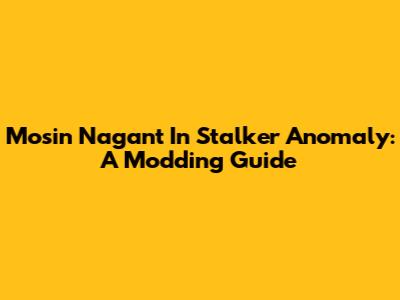 Mosin Nagant In Stalker Anomaly: A Modding Guide