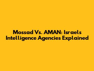 Mossad Vs. AMAN: Israel's Intelligence Agencies Explained