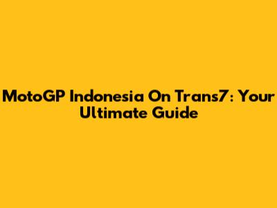 MotoGP Indonesia On Trans7: Your Ultimate Guide