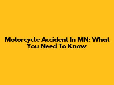 Motorcycle Accident In MN: What You Need To Know