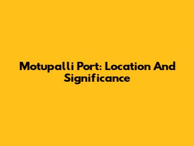Motupalli Port: Location And Significance