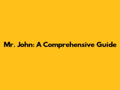 Mr. John: A Comprehensive Guide