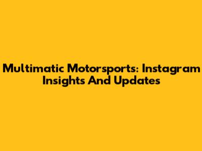 Multimatic Motorsports: Instagram Insights And Updates