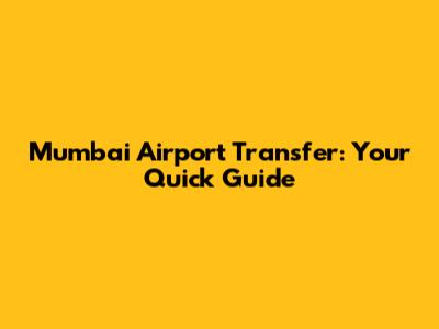 Mumbai Airport Transfer: Your Quick Guide